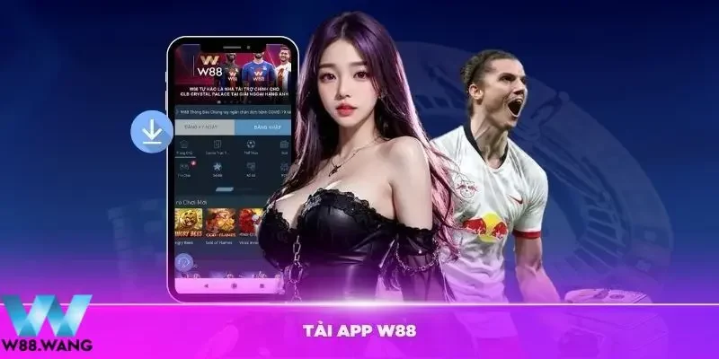 Tải App W88 1 Ưu điểm nổi bật khi tải app W88 về điện thoại di động